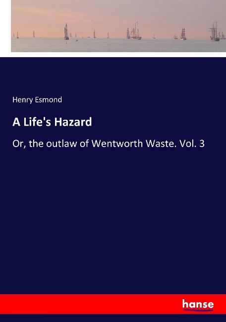 A Lifes Hazard: Or, the outlaw of Wentworth Waste. Vol. 3