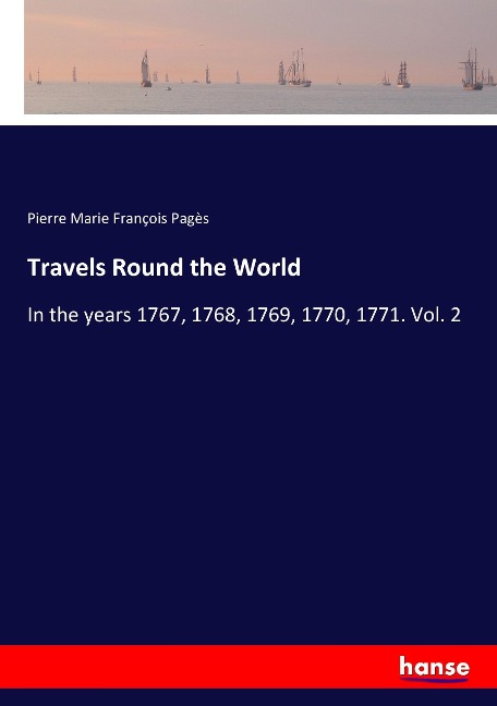 Travels Round the World: In the years 1767, 1768, 1769, 1770, 1771. Vol. 2