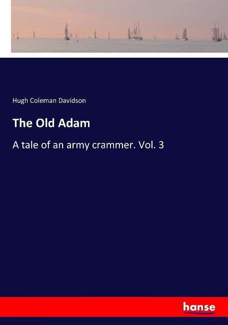 The Old Adam: A tale of an army crammer. Vol. 3
