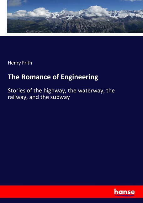 The Romance of Engineering: Stories of the highway, the waterway, the railway, and the subway