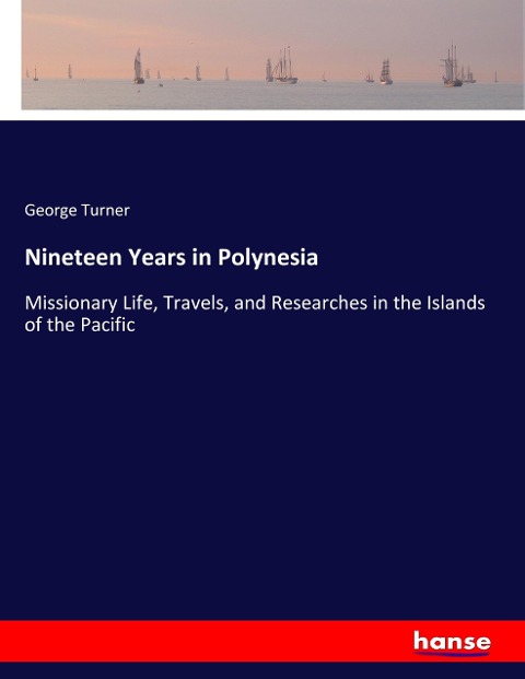 Nineteen Years in Polynesia: Missionary Life, Travels, and Researches in the Islands of the Pacific