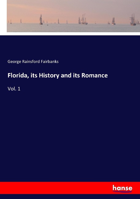 Florida, its History and its Romance: Vol. 1