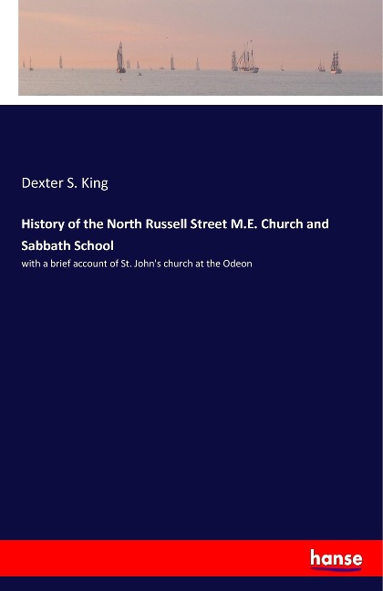 History of the North Russell Street M.E. Church and Sabbath School: with a brief account of St. Johns church at the Odeon