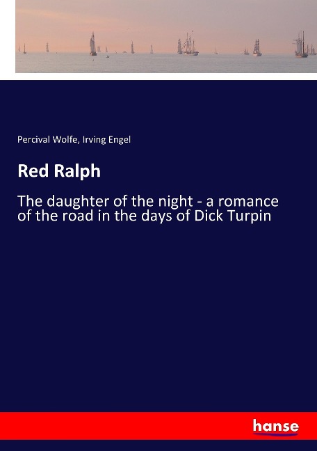 Red Ralph: The daughter of the night - a romance of the road in the days of Dick Turpin