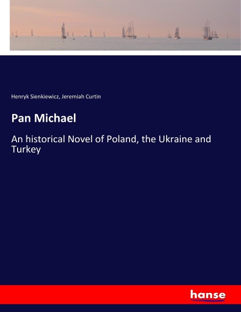 Pan Michael: An historical Novel of Poland, the Ukraine and Turkey