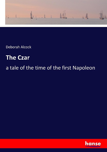 The Czar: a tale of the time of the first Napoleon