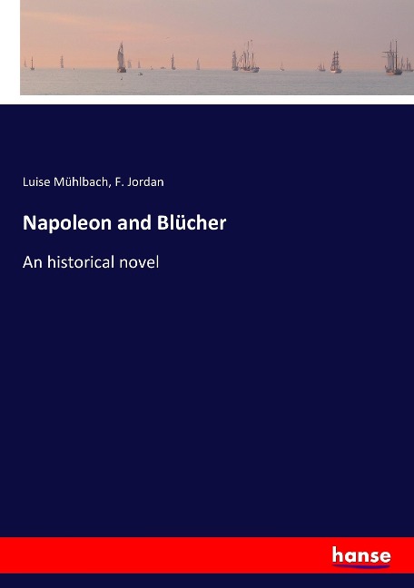 Napoleon and Blücher: An historical novel