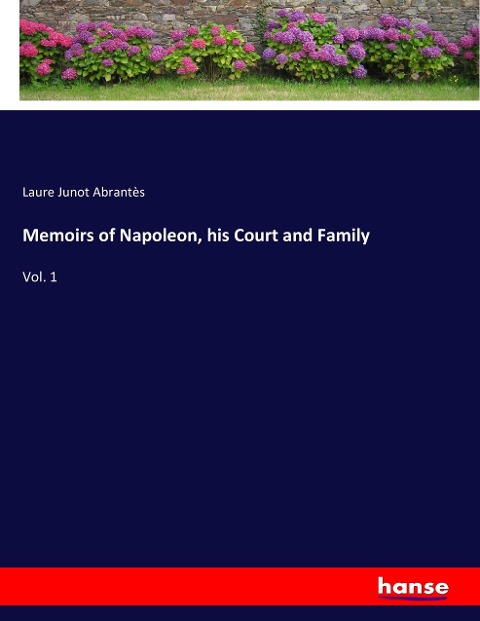 Memoirs of Napoleon, his Court and Family: Vol. 1