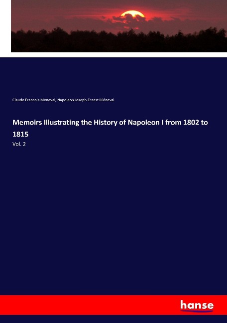 Memoirs Illustrating the History of Napoleon I from 1802 to 1815: Vol. 2