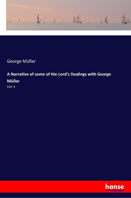 A Narrative of some of the Lords Dealings with George Müller: Part 3