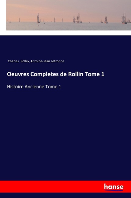 Oeuvres Completes de Rollin Tome 1: Histoire Ancienne Tome 1