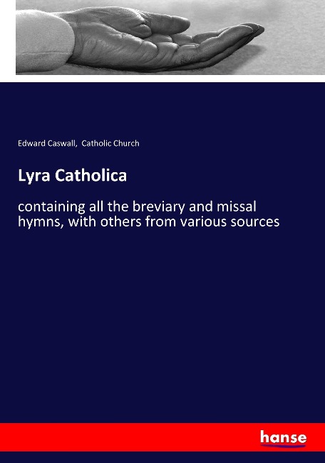 Lyra Catholica: containing all the breviary and missal hymns, with others from various sources
