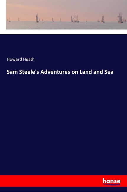 Sam Steeles Adventures on Land and Sea