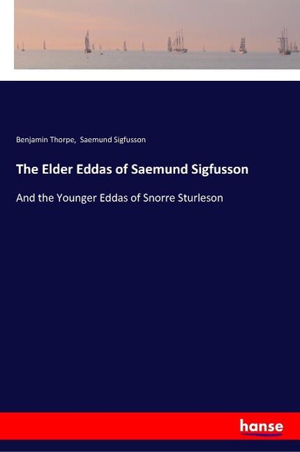 The Elder Eddas of Saemund Sigfusson: And the Younger Eddas of Snorre Sturleson