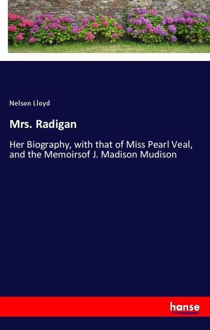 Mrs. Radigan: Her Biography, with that of Miss Pearl Veal, and the Memoirsof J. Madison Mudison