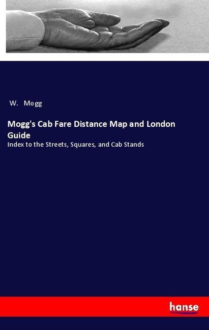 Moggs Cab Fare Distance Map and London Guide: Index to the Streets, Squares, and Cab Stands