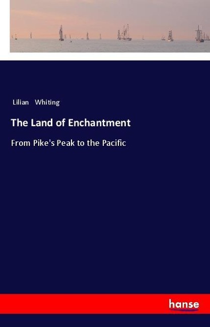 The Land of Enchantment: From Pikes Peak to the Pacific