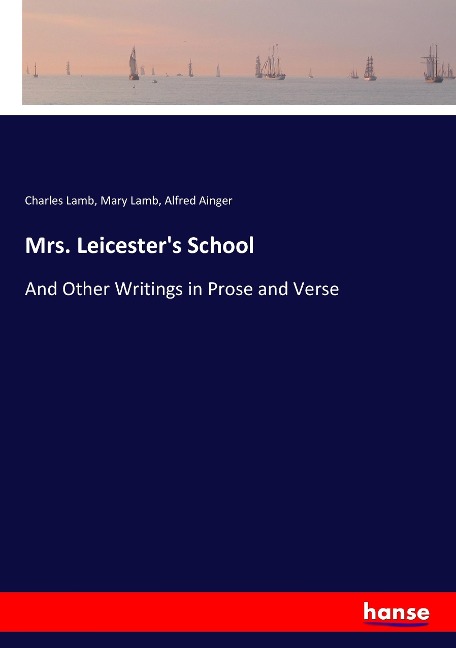 Mrs. Leicesters School: And Other Writings in Prose and Verse