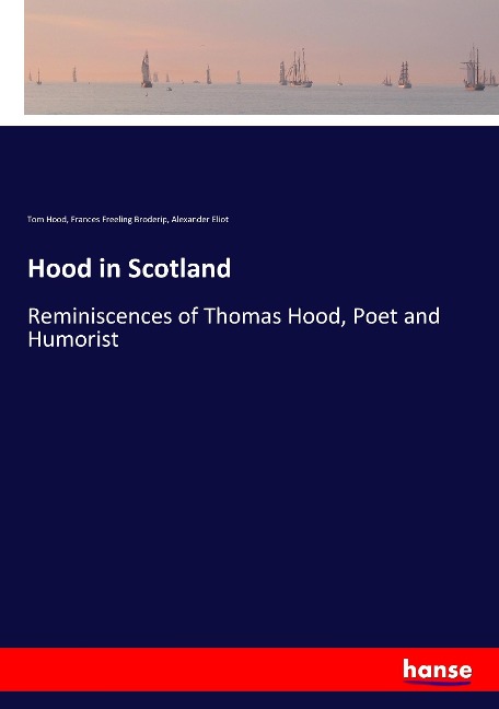 Hood in Scotland: Reminiscences of Thomas Hood, Poet and Humorist