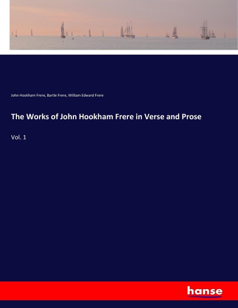 The Works of John Hookham Frere in Verse and Prose: Vol. 1