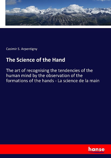 The Science of the Hand: The art of recognising the tendencies of the human mind by the observation of the formations of the hands - La science de la main
