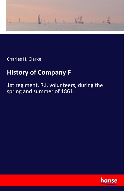 History of Company F: 1st regiment, R.I. volunteers, during the spring and summer of 1861