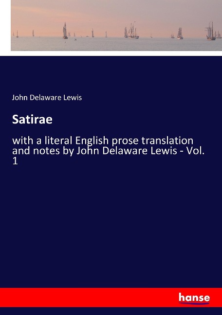 Satirae: with a literal English prose translation and notes by John Delaware Lewis - Vol. 1