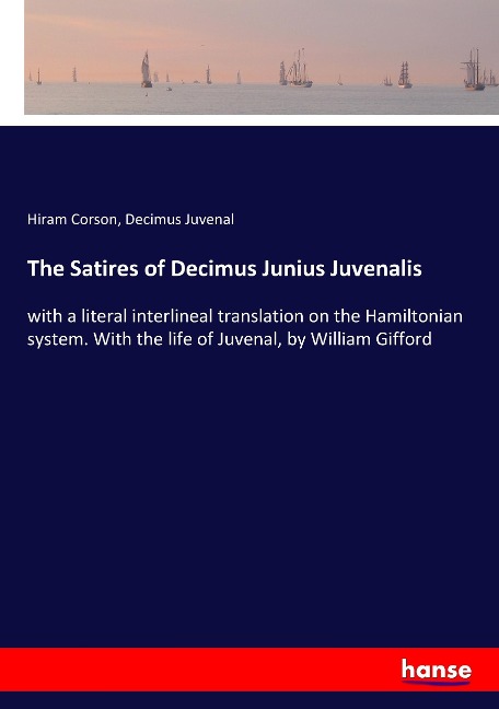The Satires of Decimus Junius Juvenalis: with a literal interlineal translation on the Hamiltonian system. With the life of Juvenal, by William Gifford