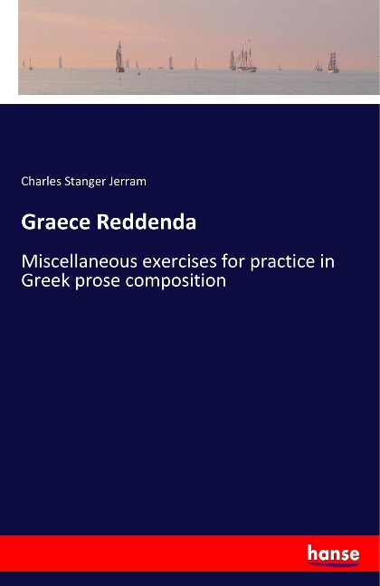 Graece Reddenda: Miscellaneous exercises for practice in Greek prose composition