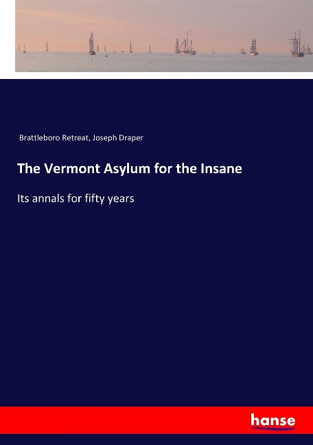 The Vermont Asylum for the Insane: Its annals for fifty years