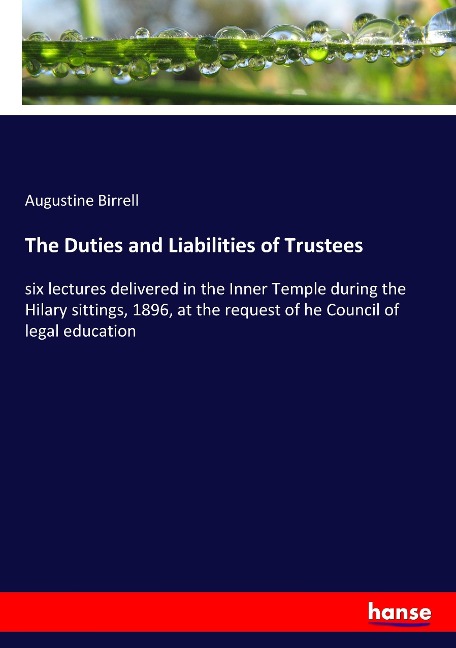 The Duties and Liabilities of Trustees: six lectures delivered in the Inner Temple during the Hilary sittings, 1896, at the request of he Council of legal education