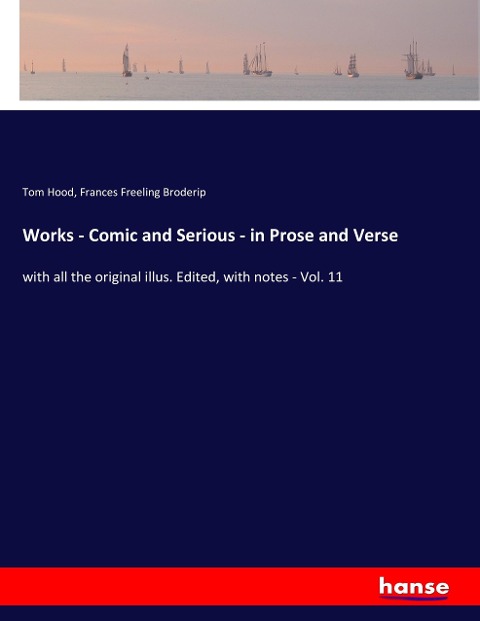 Works - Comic and Serious - in Prose and Verse: with all the original illus. Edited, with notes - Vol. 11