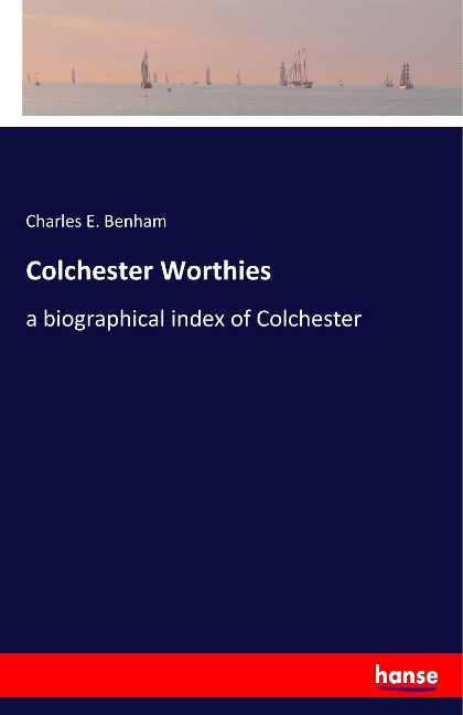 Colchester Worthies: a biographical index of Colchester