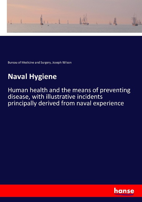 Naval Hygiene: Human health and the means of preventing disease, with illustrative incidents principally derived from naval experience