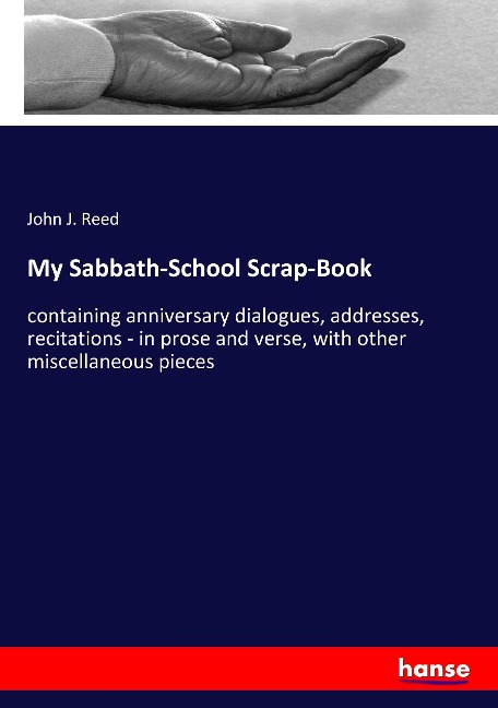 My Sabbath-School Scrap-Book: containing anniversary dialogues, addresses, recitations - in prose and verse, with other miscellaneous pieces