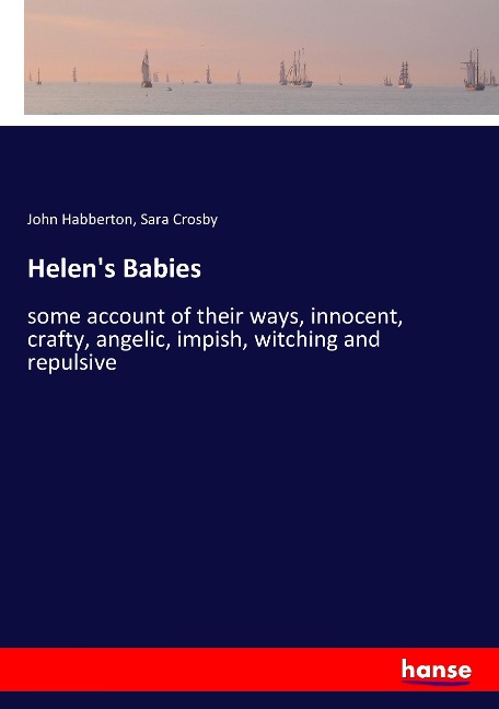 Helens Babies: some account of their ways, innocent, crafty, angelic, impish, witching and repulsive