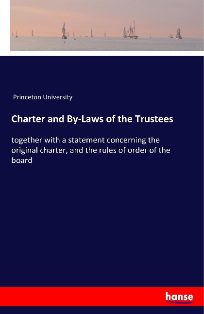 Charter and By-Laws of the Trustees: together with a statement concerning the original charter, and the rules of order of the board