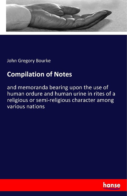 Compilation of Notes: and memoranda bearing upon the use of human ordure and human urine in rites of a religious or semi-religious character among various nations