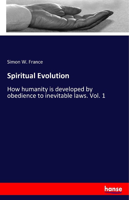 Spiritual Evolution: How humanity is developed by obedience to inevitable laws. Vol. 1