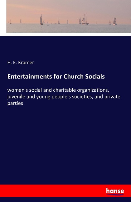 Entertainments for Church Socials: womens social and charitable organizations, juvenile and young peoples societies, and private parties
