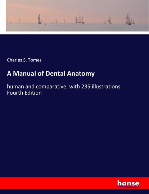A Manual of Dental Anatomy: human and comparative, with 235 illustrations. Fourth Edition
