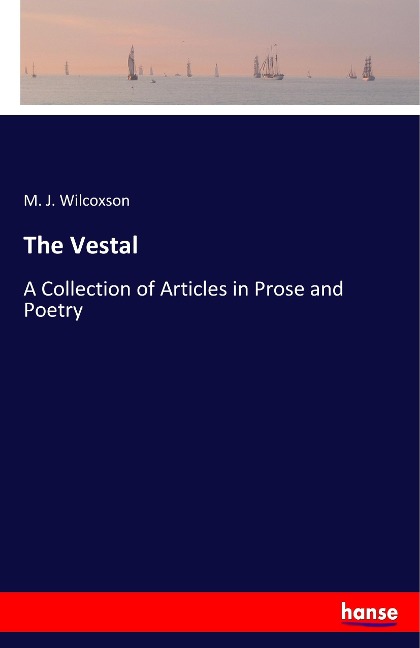 The Vestal: A Collection of Articles in Prose and Poetry