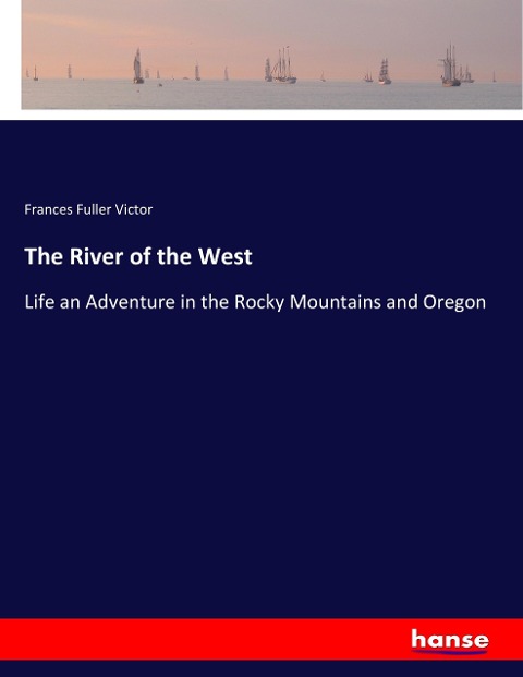 The River of the West: Life an Adventure in the Rocky Mountains and Oregon