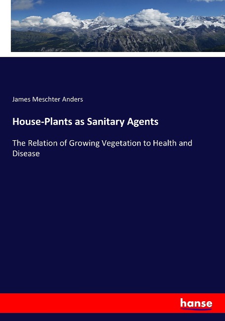 House-Plants as Sanitary Agents: The Relation of Growing Vegetation to Health and Disease