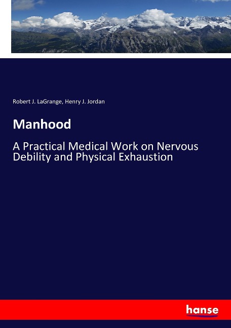 Manhood: A Practical Medical Work on Nervous Debility and Physical Exhaustion