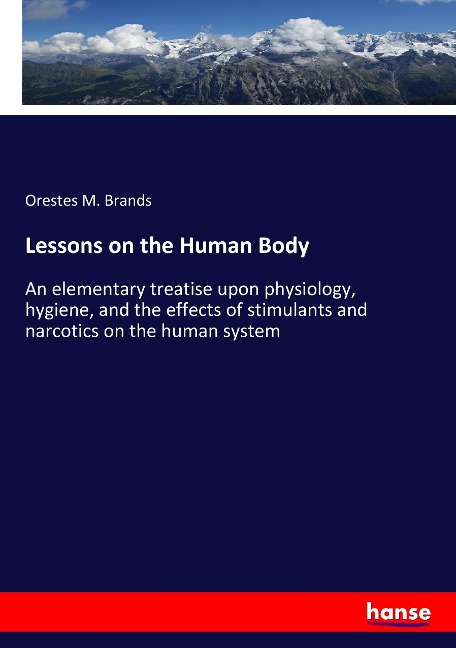 Lessons on the Human Body: An elementary treatise upon physiology, hygiene, and the effects of stimulants and narcotics on the human system