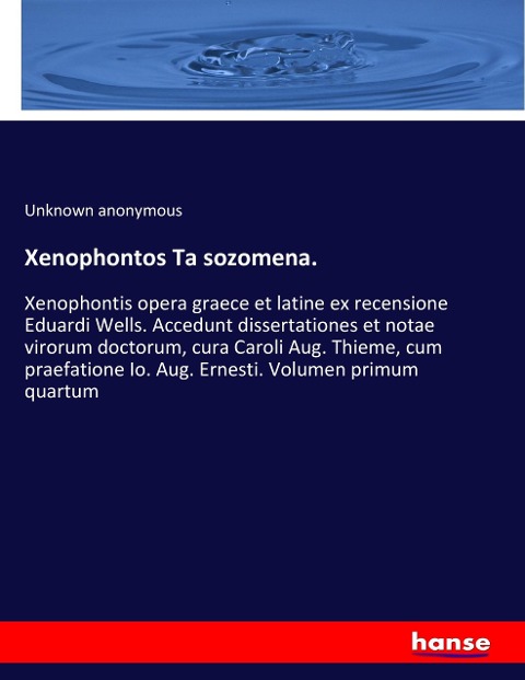 Xenophontos Ta sozomena.: Xenophontis opera graece et latine ex recensione Eduardi Wells. Accedunt dissertationes et notae virorum doctorum, cura Caroli Aug. Thieme, cum praefatione Io. Aug. Ernesti. Volumen primum quartum
