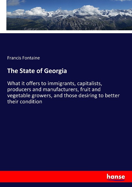 The State of Georgia: What it offers to immigrants, capitalists, producers and manufacturers, fruit and vegetable growers, and those desiring to better their condition