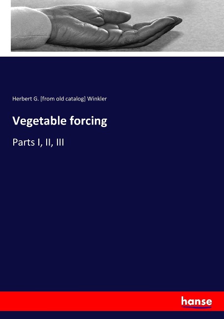 Vegetable forcing: Parts I, II, III