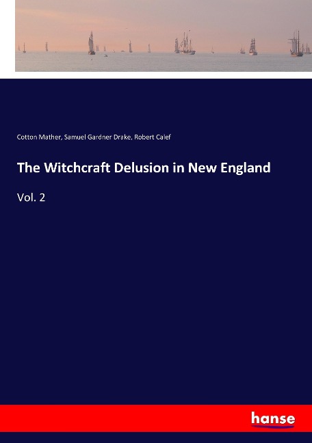 The Witchcraft Delusion in New England: Vol. 2